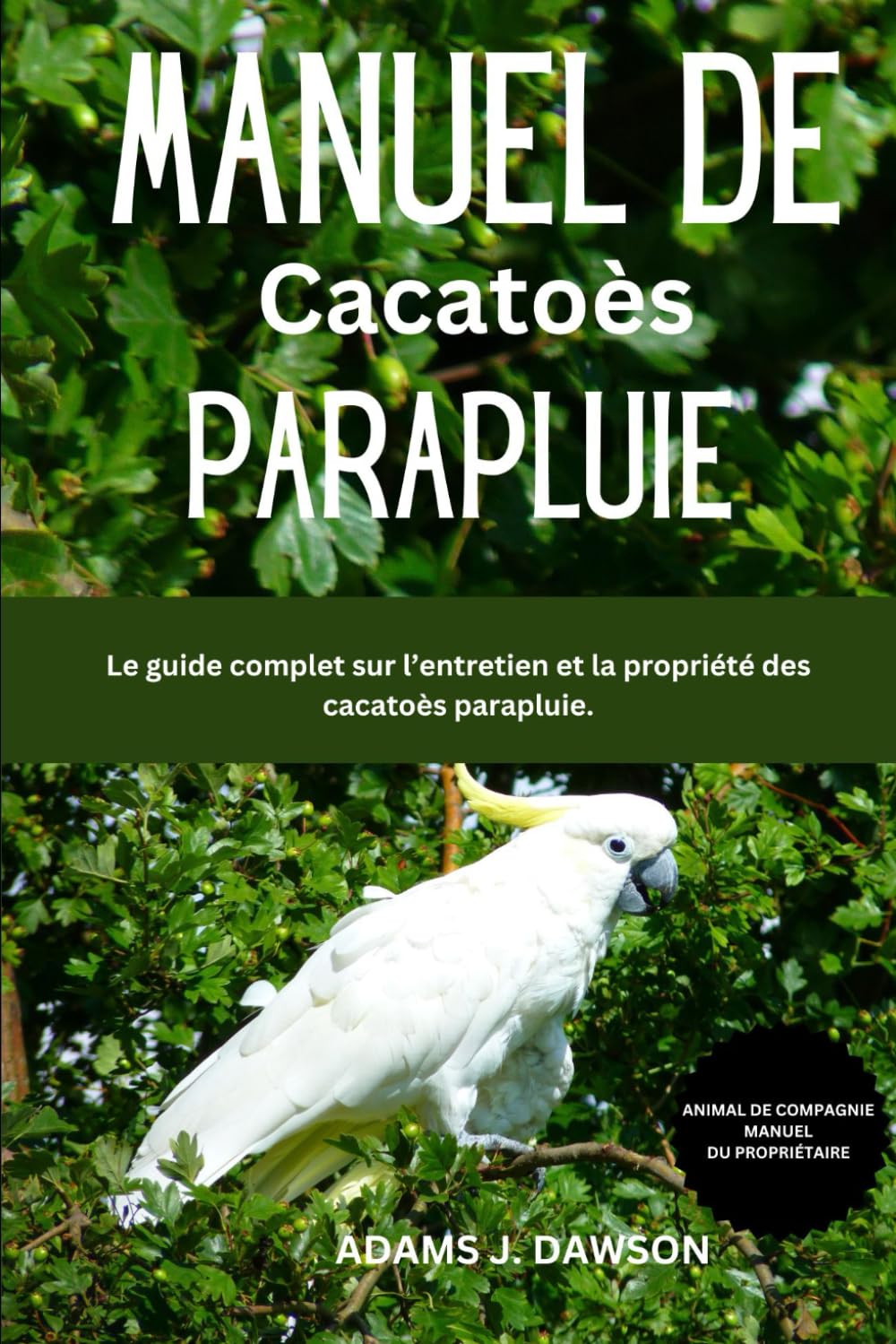 MANUEL DE Cacatoès PARAPLUIE: Le guide complet sur l’entretien et la propriété des cacatoès parapluie.