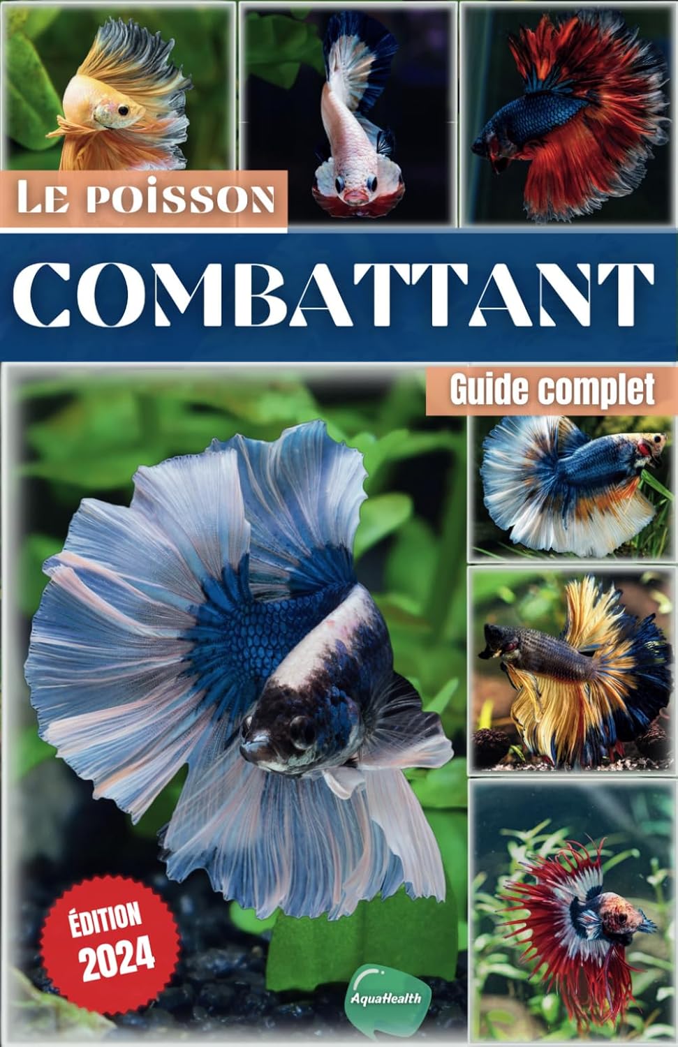 Le poisson Combattant: Guide complet pour aquariophiles débutants - Toutes les informations et conseils pour prendre soin au mieux de son aquarium et son betta.